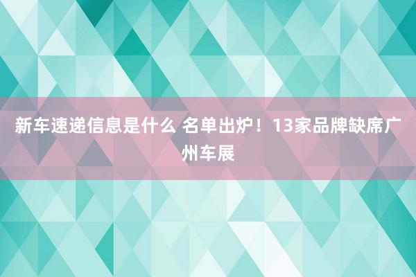 新车速递信息是什么 名单出炉！13家品牌缺席广州车展